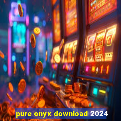 pure onyx download 2024